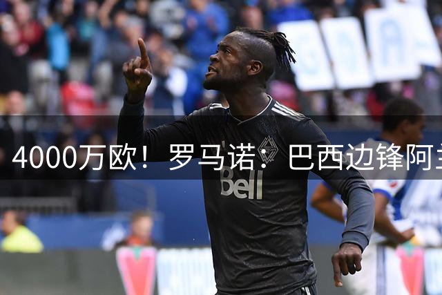 4000万欧！罗马诺：巴西边锋阿兰今天与队友告别，随后前往曼城